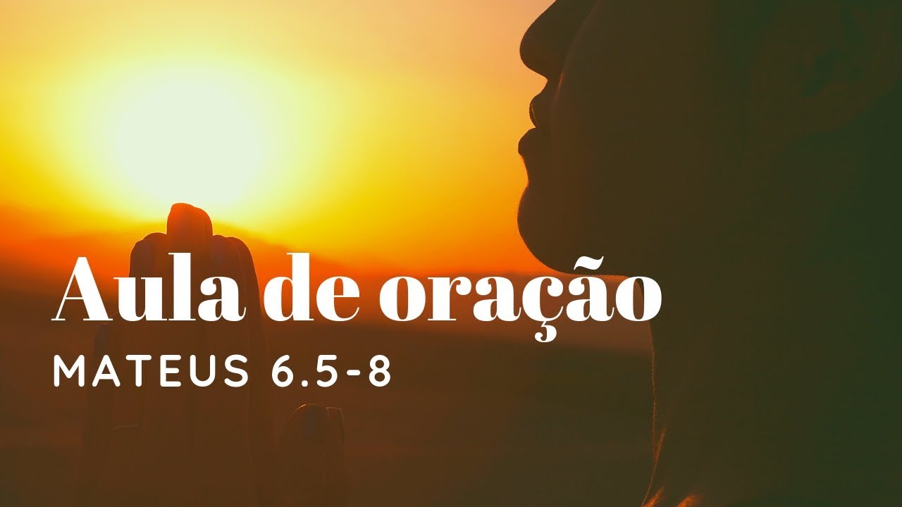 Aula de oração [Mateus 6.5-8]