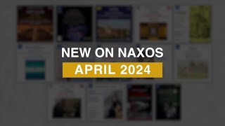 New Releases on Naxos: April 2024 Highlights