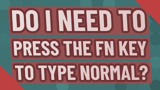 Do I need to press the Fn key to type normal?