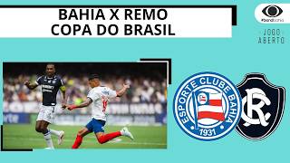 BAHIA RECEBE O REMO PARA JOGO DE IDA PELA COPA DO BRASIL | JOGO ABERTO BA