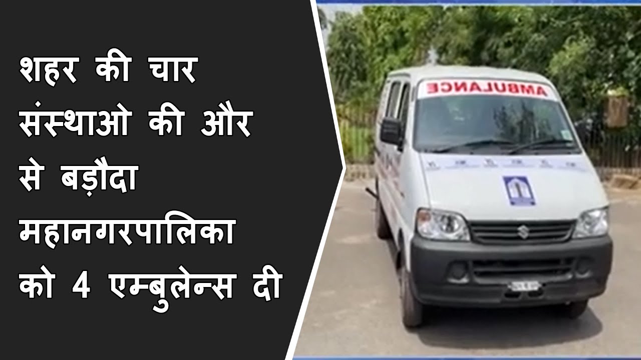 शहर की चार संस्थाओ की और से बड़ौदा महानगरपालिका को चार एम्बुलेन्स दी गई BRG NEWS