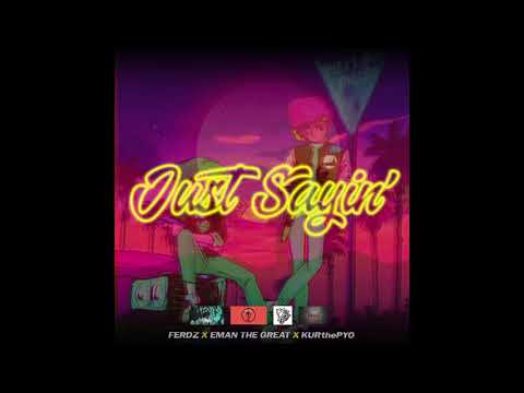 FERDZ X EMAN THE GREAT X KURthePYO - "JUST SAYIN'"