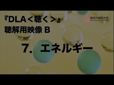 [東京外国語大学］『DLA＜聴く＞』聴解用映像　B　7．エネルギー