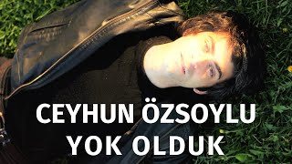 Ceyhun Özsoylu - Yok Olduk