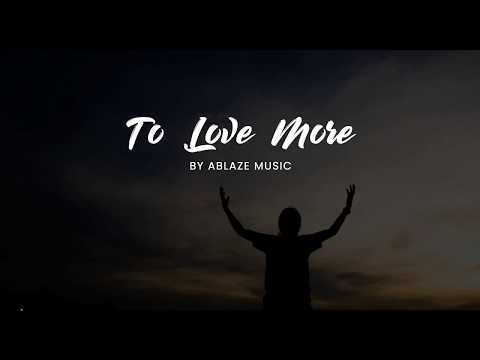 To Love More [LYRICS] Ablaze Music CFC