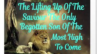 Part 14 The Lifting Up Of The Saviour The Only Begotten Son Of The Most High To Come