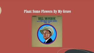 Plant Some Flowers By My Grave - Bill Monroe &amp; His Blue Grass Boys