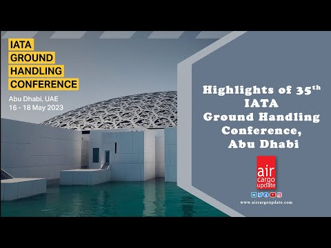 Highlights of 35th IATA Ground Handling Conference, Abu Dhabi