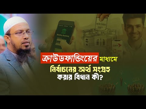 নির্বাচনী অর্থায়নে ক্রাউডফান্ডিং ইসলামের দৃষ্টিতে কতটুকু বৈধ? | Shaikh Ahmadullah