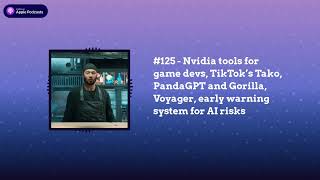 Last Week in AI - #125 - Nvidia tools for game devs, TikTok’s Tako, PandaGPT and Gorilla,...