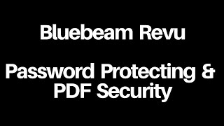Bluebeam Revu - Password Protecting PDFs & Security