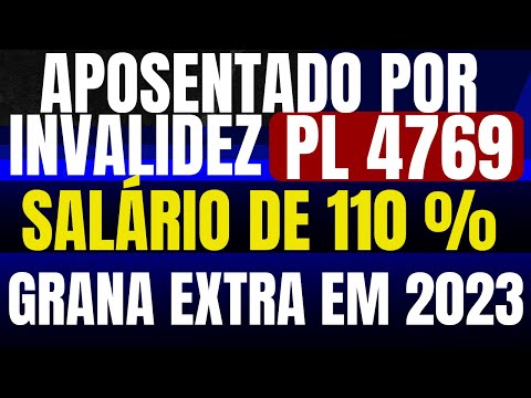 Aposentados Por Invalidez - PL 4769 Salário de 110% Grana Extra em 2023