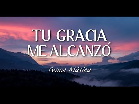 Tu gracia me alcanzó - Twice música // Letra
