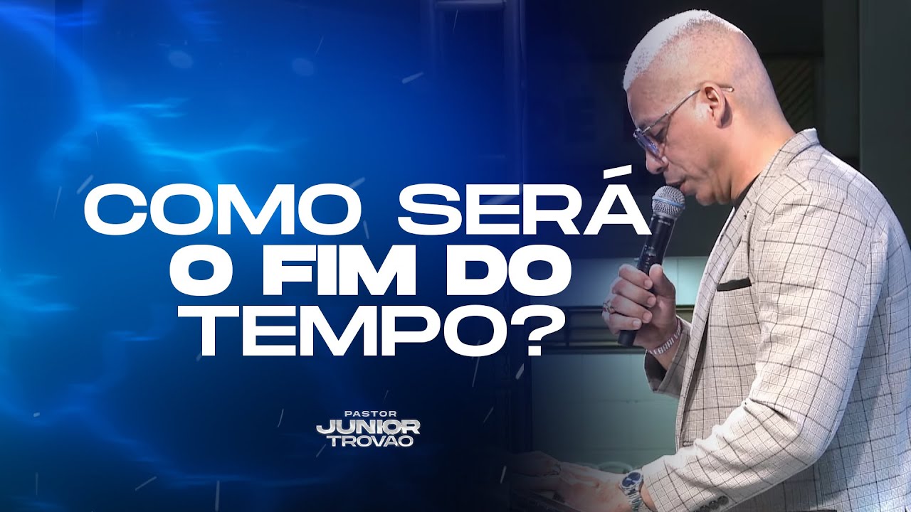 Pr Junior Trovão - VOCÊ SABE COMO VAI SER O FIM DO TEMPO? MENSAGEM COMPLETA