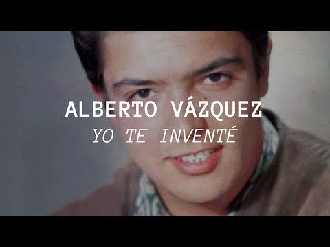 Alberto Vázquez - Yo Te Inventé (Letra(Lyrics)