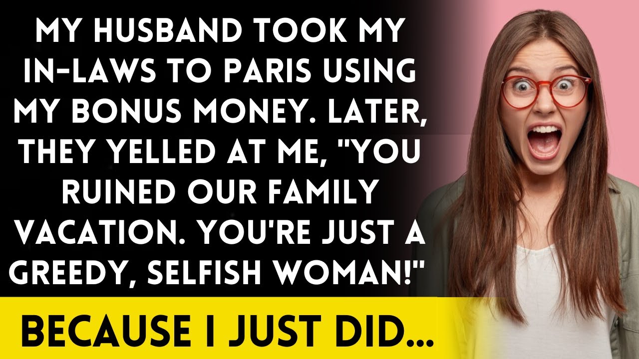 My Husband Took My In-Laws to Paris with My Bonus Money. They Yelled, "You're Greedy!" Because I...