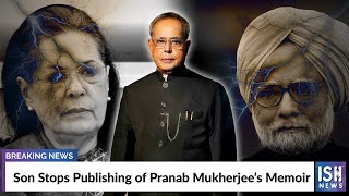 Son Stops Publishing of Pranab Mukherjee’s Memoir