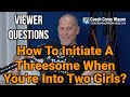 How To Initiate A Threesome When You Re Into Two Girls