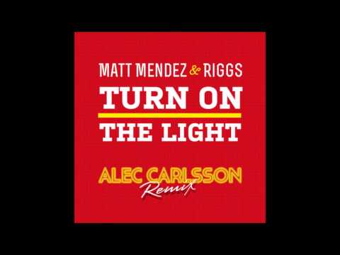 Matt Mendez & Riggs - Turn On The Light (Alec Carlsson Remix)
