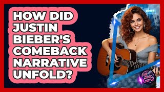 How Did Justin Bieber's Comeback Narrative Unfold? - Pop Music Gurus