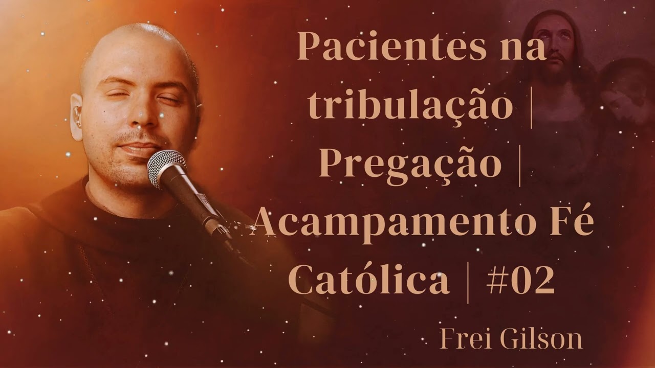 Pacientes na tribulação | Pregação | Acampamento Fé Católica | #02 - Frei Gilson Message