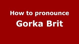 How to pronounce Gorka Brit