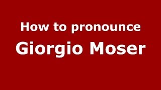 How to pronounce Giorgio Moser