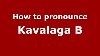 How to pronounce Kavalaga B