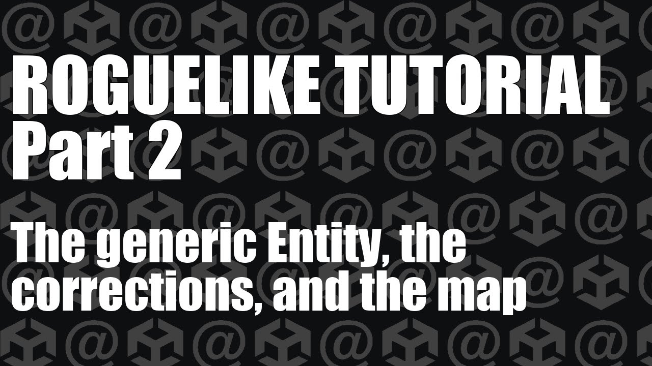Unity Roguelike Tutorial : Part 2 - The generic Entity, the corrections, and the map