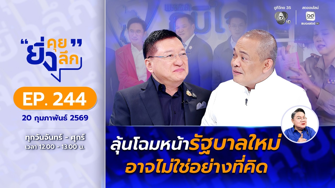 Live ยิ่งคุย ยิ่งลึก EP.244 ลุ้นโฉมหน้ารัฐบาลใหม่ อาจไม่?