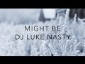 Dj Luke Nasty Might Be Lyrics
