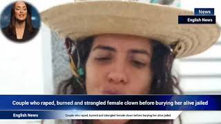 Couple who raped, burned and strangled female clown before burying her alive jailed