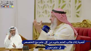 616- أهمية إلمام طالب العلم بشيء من كل علم مع التخصص في علم معين - عثمان الخميس