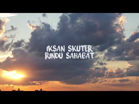 Iksan Skuter - Rindu Sahabat (Lirik)