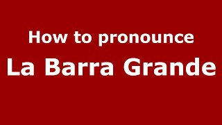 How to pronounce La Barra Grande