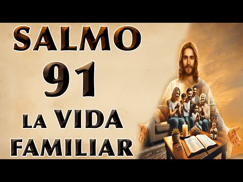 EL SALMO 91 Y LA PROTECCIÓN DIVINA EN LA VIDA FAMILIAR