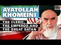 The Ayatollah Khomeini: The Cleric, The Emperor and The Great Satan