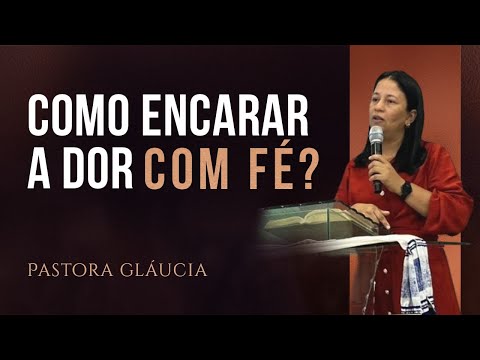 Como encarar a dor com fé? - Pra. Gláucia Alves 