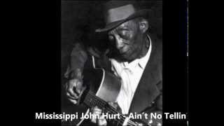 Mississippi John Hurt - Aint No Tellin´