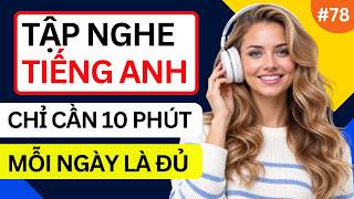 LUYỆN NGHE TIẾNG ANH GIAO TIẾP HẰNG NGÀY - Chỉ Cần Nghe Mỗi Ngày Chắc Chắn Sẽ Giỏi - Phần 78