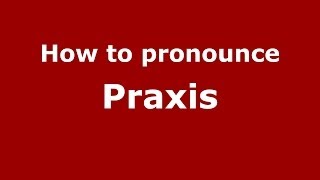 How to pronounce Praxis