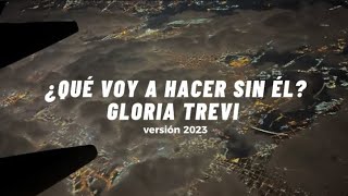 Gloria Trevi - ¿Qué Voy a Hacer Sin Él? | Versión 2023 | (Letra)
