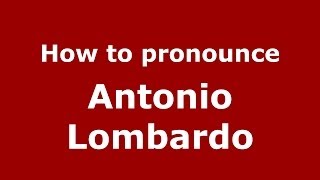 How to pronounce Antonio Lombardo
