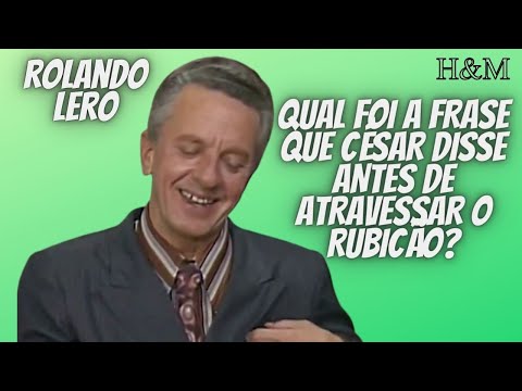 ROLANDO LERO | QUAL FOI A FRASE QUE CÉSAR DISSE ANTES DE ATRAVESSAR O RUBICÃO?