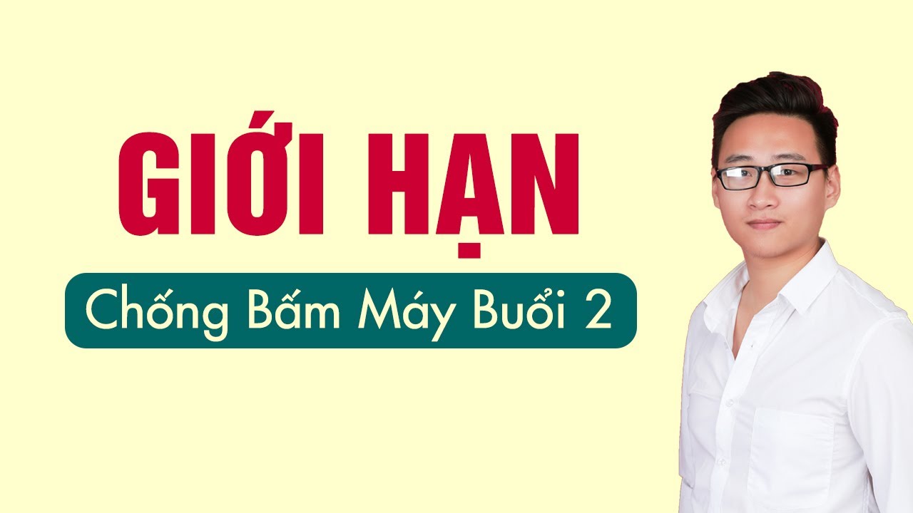GIỚI HẠN CHỐNG BẤM MÁY TÍNH BUỔI 2