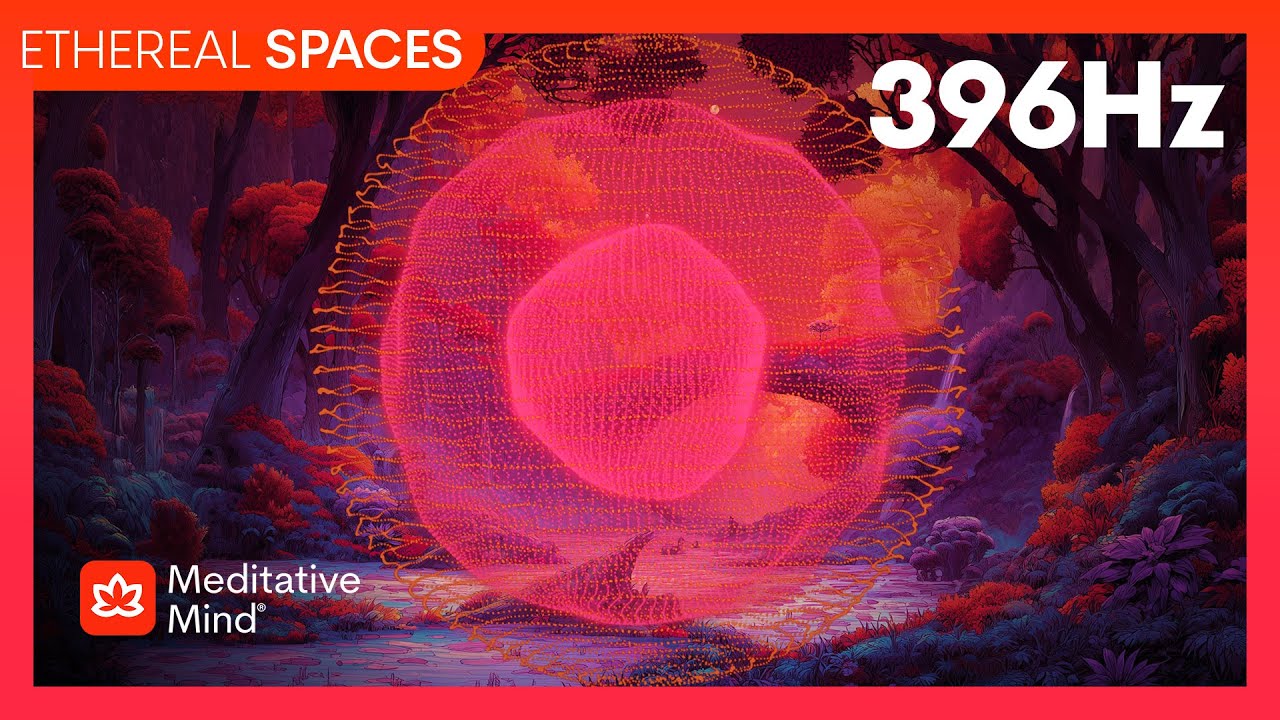 396 Hz | Let GO Guilt & FEAR | ROOT Chakra Unblock | ETHEREAL SPACES™ Series
