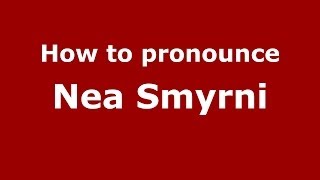 How to pronounce Nea Smyrni