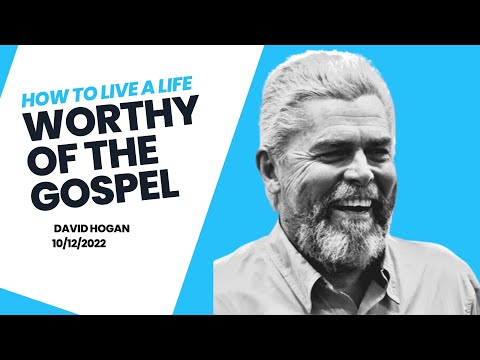 How to live a life worthy of the Gospel - David Hogan  - 10-12-2022