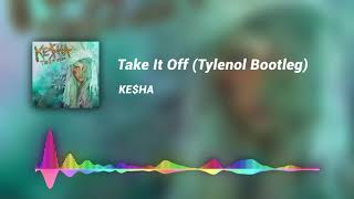 Ke$ha - Take It Off (TYLENOL Bootleg)