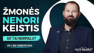 Kodėl žmonės nenori keistis? Didžiausios vadovų klaidos | Ar tai normalu su Linu Dungveckiu